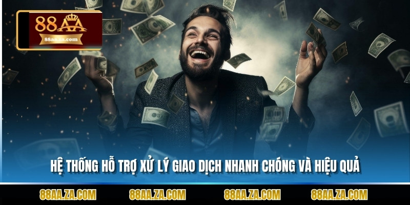 Hệ thống hỗ trợ xử lý giao dịch nhanh chóng và hiệu quả.