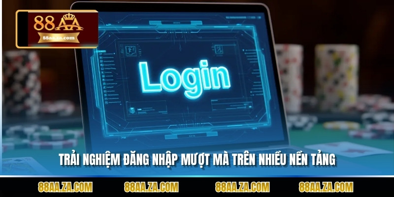 Trải nghiệm đăng nhập mượt mà trên nhiều nền tảng.