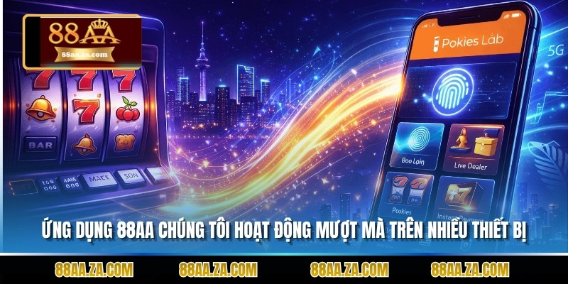 Ứng dụng 88aa chúng tôi hoạt động mượt mà trên nhiều thiết bị khác nhau.